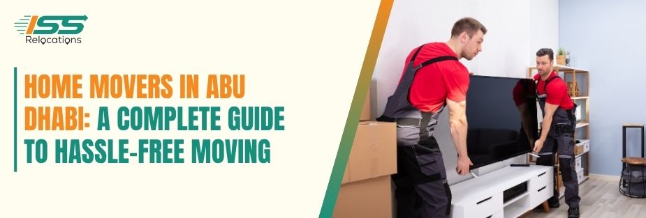 Home Movers in Abu Dhabi: A Complete Guide to Hassle-Free Moving - ISS Relocations