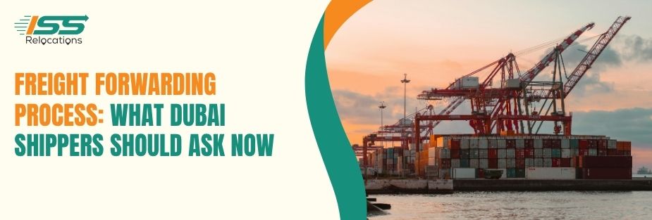 Freight Forwarding Process: What Dubai Shippers Should Ask Now - ISS Relocations