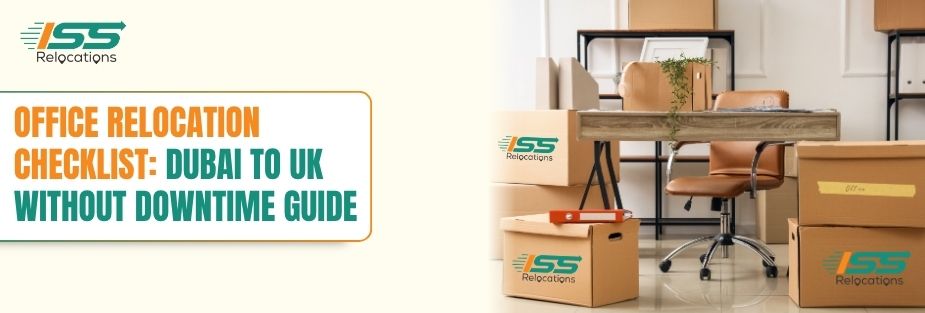 Office Relocation Checklist: Dubai to UK Without Downtime Guide - ISS Relocations