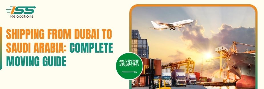 Shipping From Dubai to Saudi Arabia: Complete Moving Guide - ISS Relocations